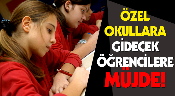 ÖZEL OKULLARA GİDECEK ÖĞRENCİLERE MÜJDE!
