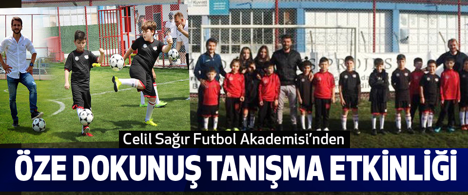 Celil Sağır Futbol Akademisi’nden Öze Dokunuş Tanışma Etkinliği