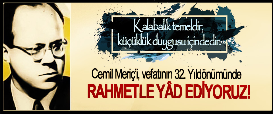 Cemil Meriç’i, vefatının 32. Yıldönümünde Rahmetle Yâd Ediyoruz!