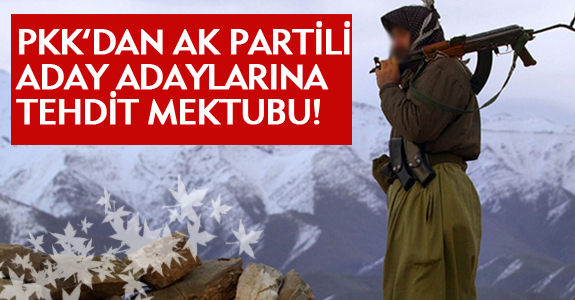 PKK’DAN AK PARTİLİ ADAY ADAYLARINA TEHDİT MEKTUBU!