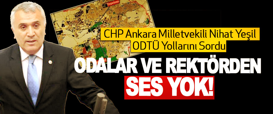 CHP Ankara Milletvekili Nihat Yeşil ODTÜ Yollarını Sordu Odalar ve rektörden ses yok!