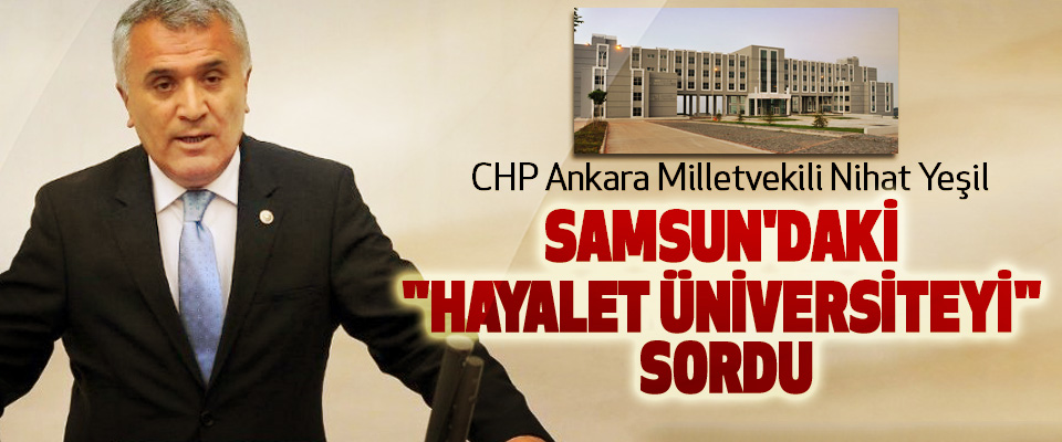 CHP Ankara Milletvekili Nihat Yeşil: Samsun'daki 