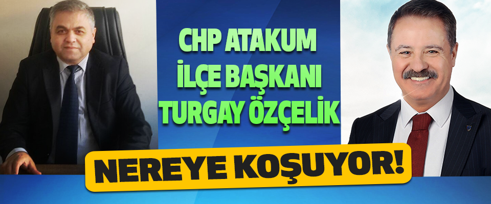 CHP Atakum İlçe Başkanı Turgay Özçelik Nereye Koşuyor!
