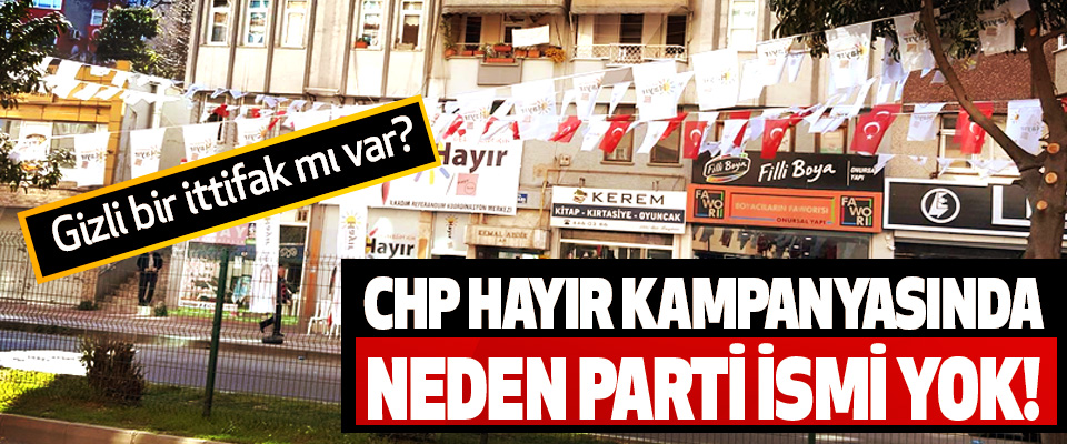 Chp hayır kampanyasında neden parti ismi yok!