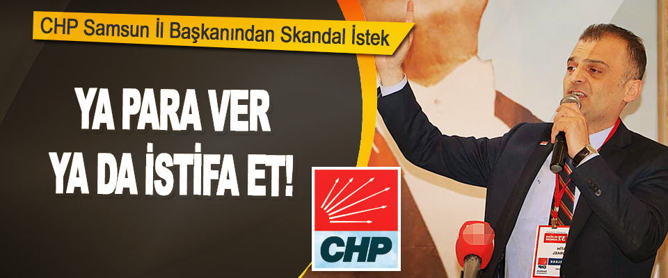 CHP Samsun İl Başkanından Skandal İstek