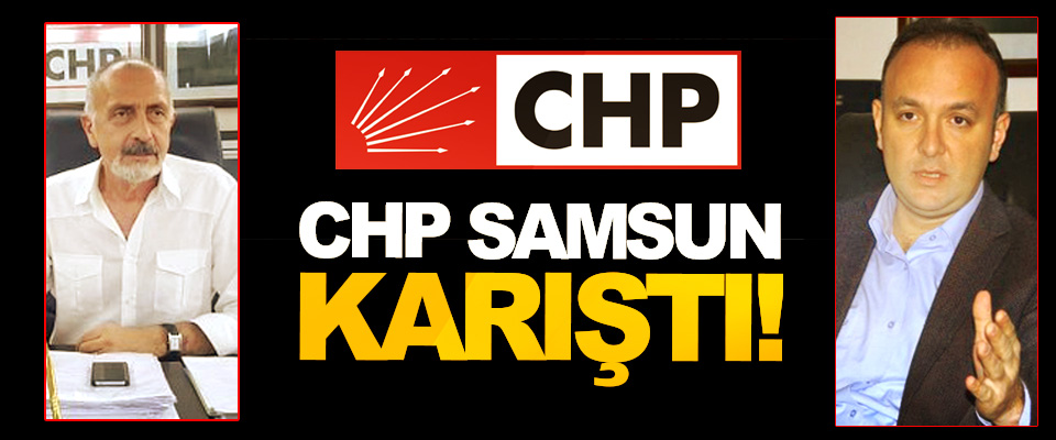 CHP Samsun Karıştı! 