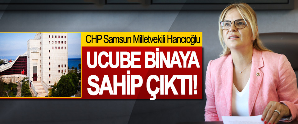 CHP Samsun Milletvekili Hancıoğlu Ucube binaya sahip çıktı!
