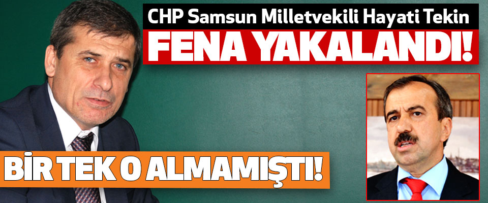 CHP Samsun Milletvekili Hayati Tekin Fena Yakalandı!