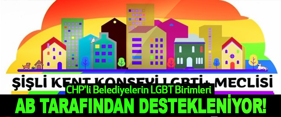 CHP'li Belediyelerin LGBT Birimleri AB Tarafından Destekleniyor!