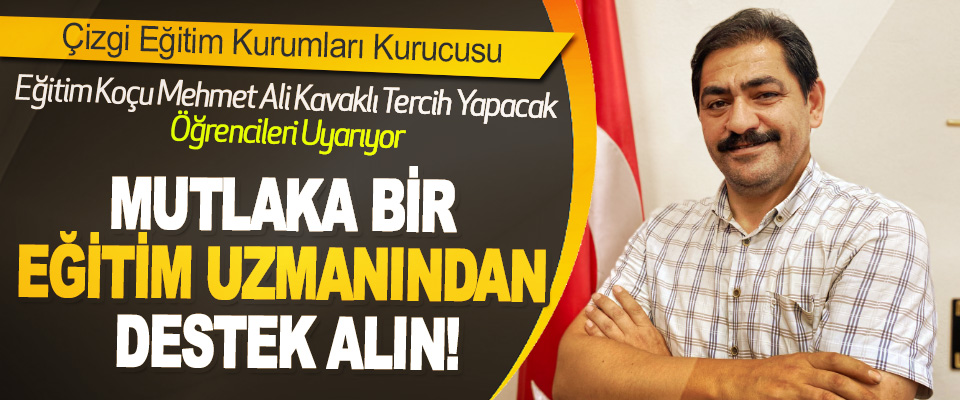 Çizgi Eğitim Kurumları Kurucusu  Eğitim Koçu Mehmet Ali Kavaklı Uyarıyor Mutlaka Bir Eğitim Uzmanından Destek Alın!