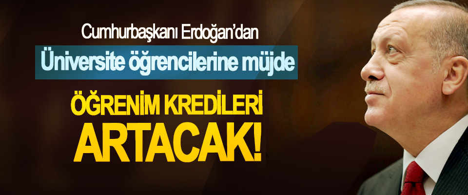 Cumhurbaşkanı Erdoğan’dan Üniversite öğrencilerine müjde, Öğrenim kredileri artacak!