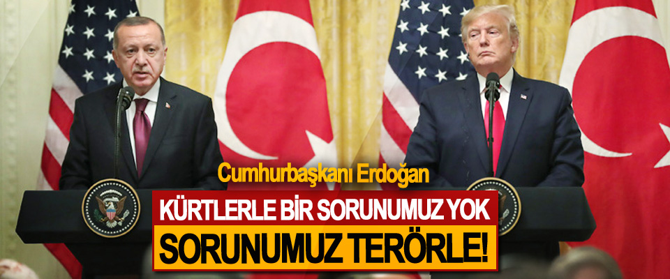 Cumhurbaşkanı Erdoğan: Kürtlerle Bir Sorunumuz Yok, Sorunumuz Terörle!