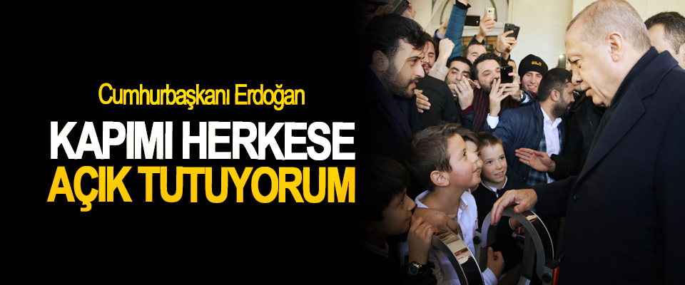 Cumhurbaşkanı Erdoğan: Kapımı Herkese Açık Tutuyorum