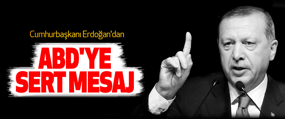 Cumhurbaşkanı Erdoğan'dan Abd'ye Sert Mesaj