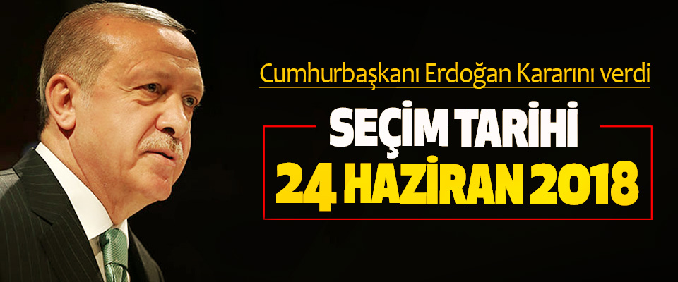 Cumhurbaşkanı Erdoğan Erken Seçim tarihini açıkladı