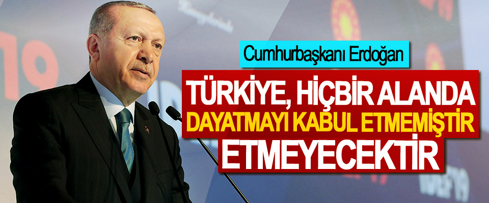 Cumhurbaşkanı Erdoğan: Türkiye, Hiçbir Alanda Dayatmayı Kabul Etmemiştir, Etmeyecektir