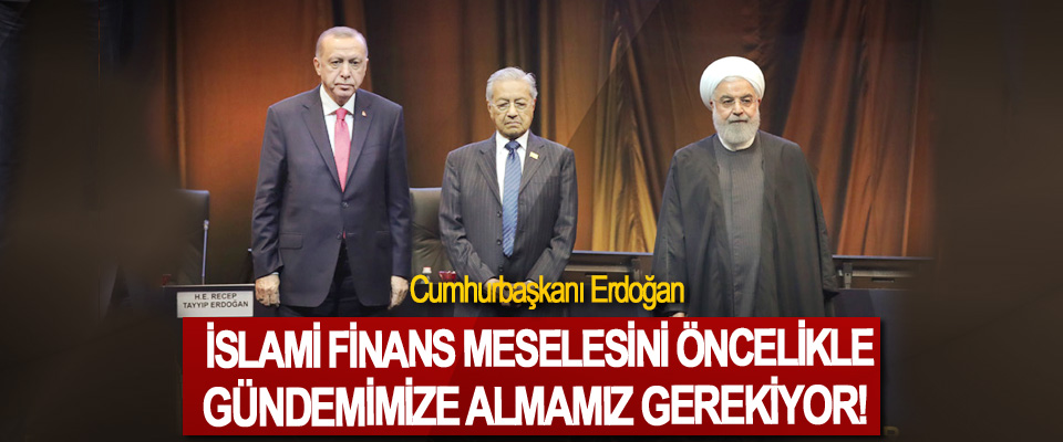 Cumhurbaşkanı Erdoğan: İslami finans meselesini öncelikle gündemimize almamız gerekiyor!
