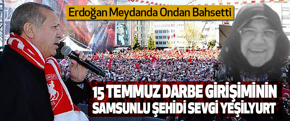 Cumhurbaşkanı Erdoğan Meydanda Ondan Bahsetti
