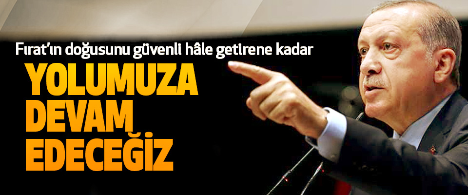 Cumhurbaşkanı Erdoğan: Fırat’ın doğusunu güvenli hâle getirene Yolumuza Devam Edeceğiz