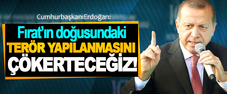 Cumhurbaşkanı Erdoğan: Fırat’ın doğusundaki Terör Yapılanmasını Çökerteceğiz!