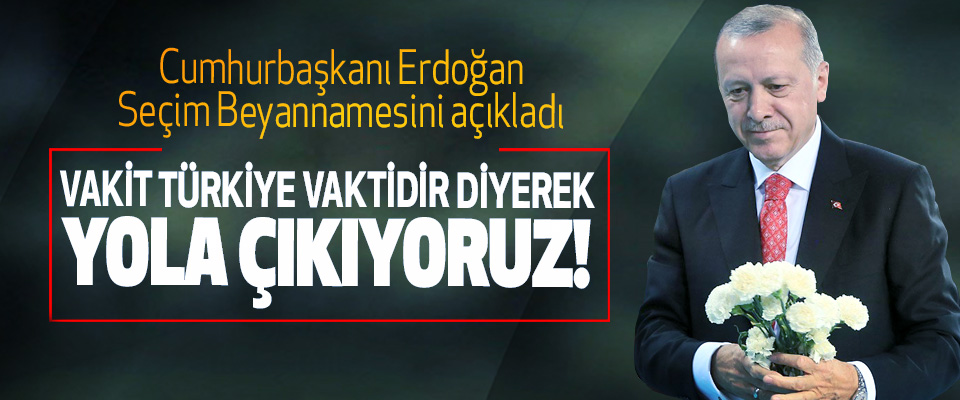 Cumhurbaşkanı Erdoğan Seçim Beyannamesini açıkladı
