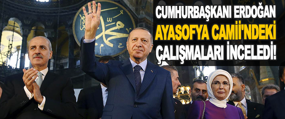 Cumhurbaşkanı Erdoğan, Ayasofya Camii'ndeki Çalışmaları İnceledi!