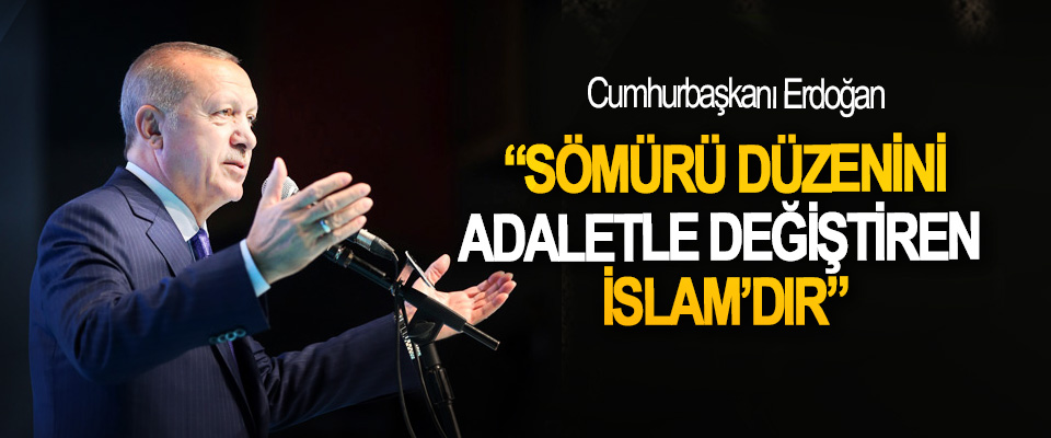 Cumhurbaşkanı Erdoğan: Sömürü Düzenini Adaletle Değiştiren İslam’dır