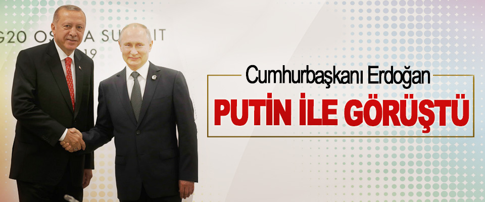 Cumhurbaşkanı Erdoğan, Putin İle Görüştü
