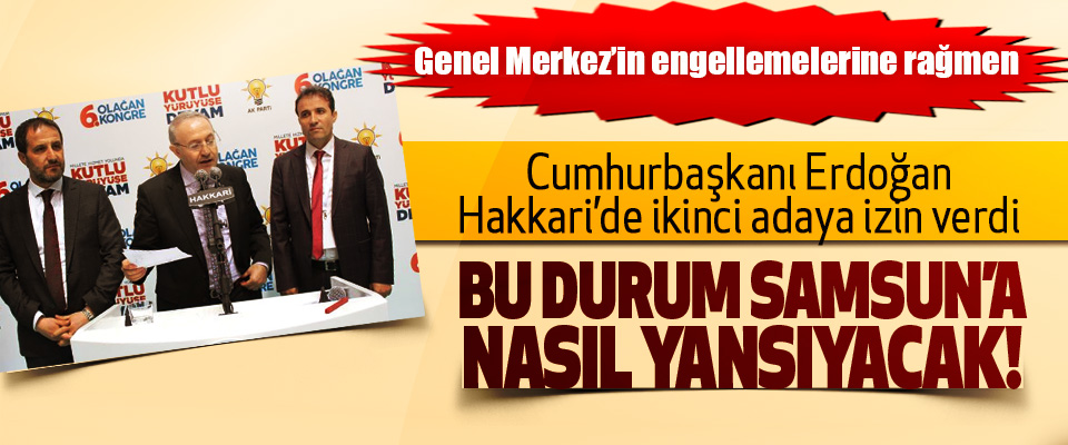 Cumhurbaşkanı Erdoğan Hakkari’de ikinci adaya izin verdi, Bu durum samsun’a nasıl yansıyacak!
