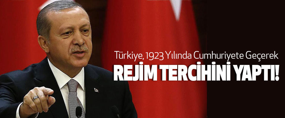 Cumhurbaşkanı Erdoğan, Türkiye, 1923 Yılında Cumhuriyete Geçerek Rejim Tercihini Yaptı!