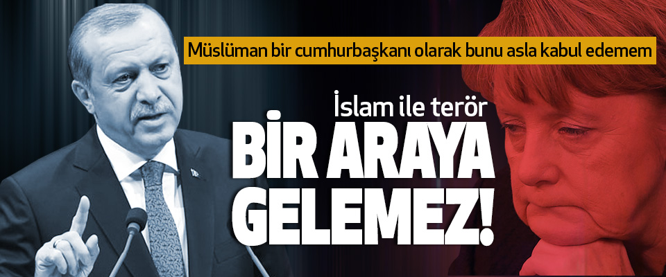 Cumhurbaşkanı Erdoğan, İslam ile terör Bir Araya Gelemez