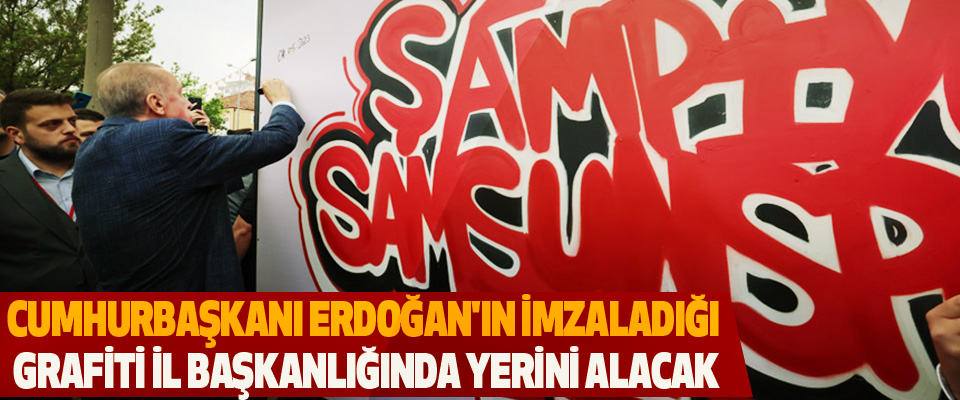 Cumhurbaşkanı Erdoğan'ın İmzaladığı Grafiti İl Başkanlığında Yerini Alacak