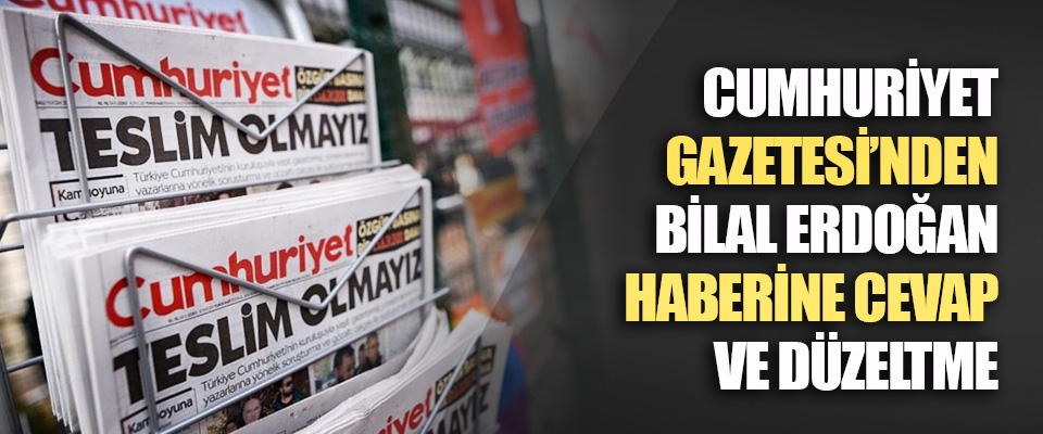 Cumhuriyet Gazetesi’nden Bilal Erdoğan Haberine Cevap ve Düzeltme