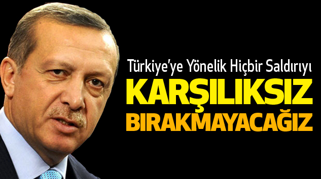Erdoğan:Türkiye’ye Yönelik Hiçbir Saldırıyı..