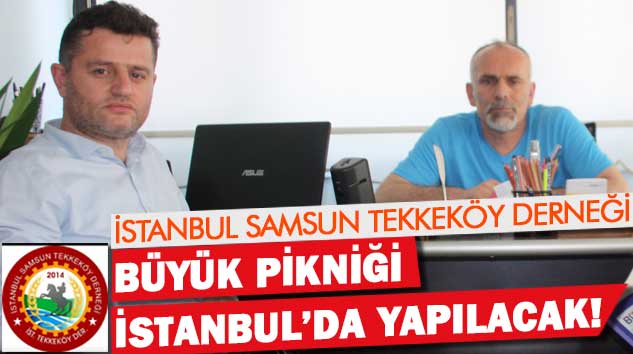 İstanbul Samsun Tekkeköy Derneği Büyük Pikniği İstanbul’da yapılacak!