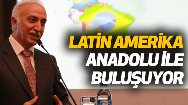 Latin Amerika Anadolu İle Buluşuyor” Toplantısı