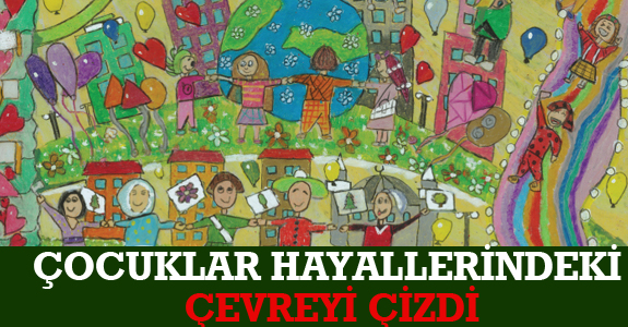 ÇOCUKLAR HAYALLERİNDEKİ ÇEVREYİ ÇİZDİ
