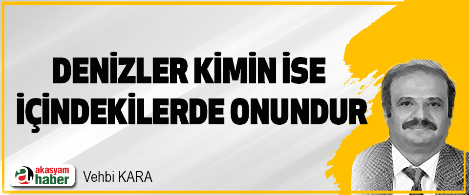 Denizler Kimin İse İçindekilerde Onundur