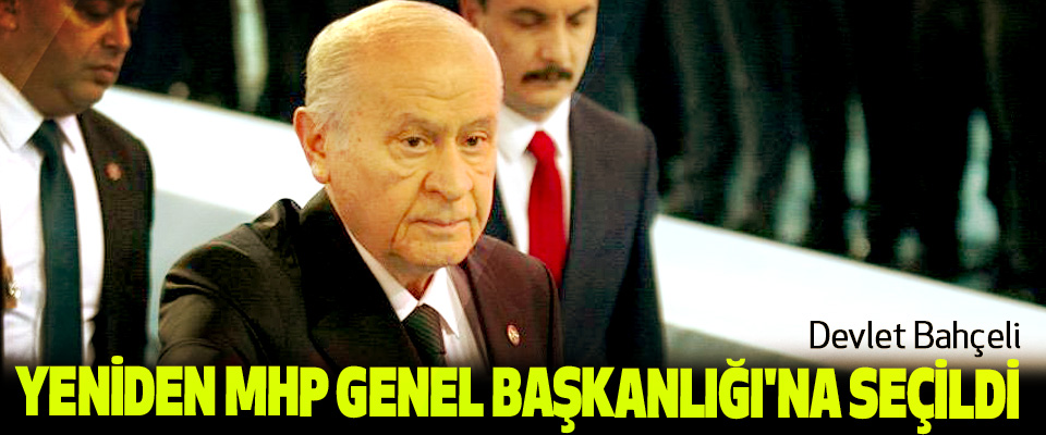 Devlet Bahçeli Yeniden MHP Genel Başkanlığı'na Seçildi
