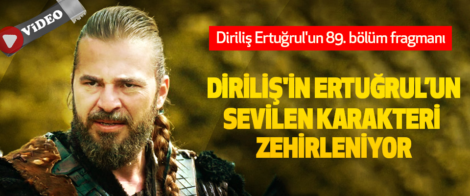 Diriliş Ertuğrul'un 89. bölüm fragmanı:Diriliş'in Sevilen Karakteri Zehirleniyor