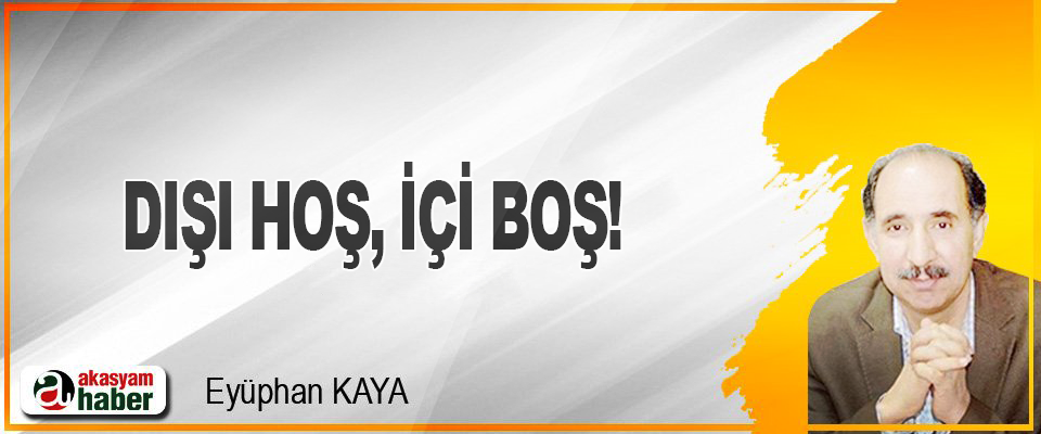 Dışı hoş, içi boş!