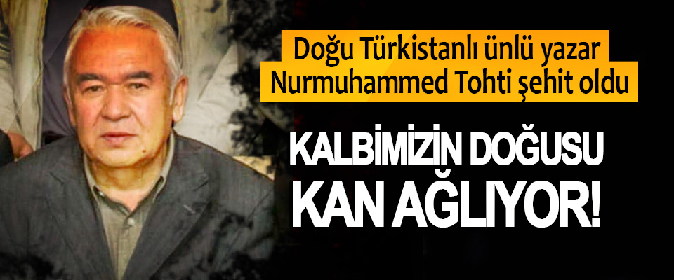 Doğu Türkistanlı ünlü yazar Nurmuhammed Tohti şehit oldu