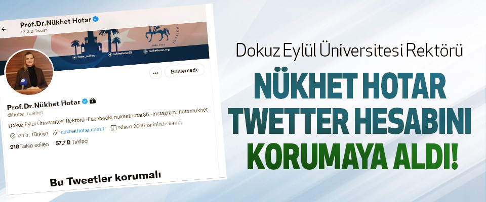 Dokuz Eylül Üniversitesi Rektörü Nükhet Hotar twetter hesabını korumaya aldı!