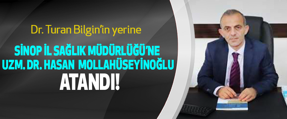 Dr. Turan Bilgin’in yerine Sinop İl Sağlık Müdürlüğü’ne Uzm. Dr. Hasan Mollahüseyinoğlu atandı!