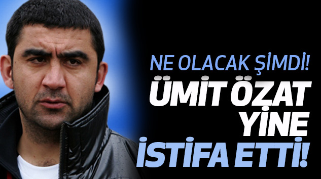 Ümit Özat Yine İstifa Etti!
