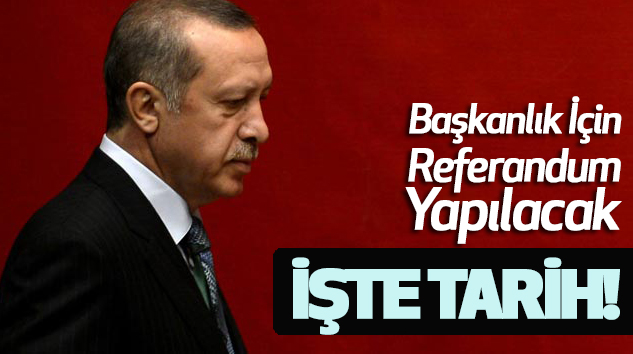 Başkanlık İçin Referandum Yapılacak  İşte tarihi!
