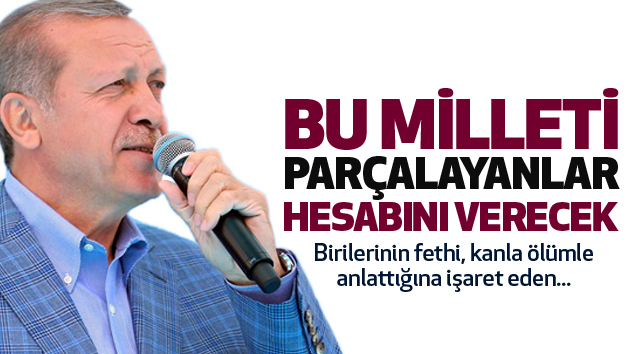 Bu Milleti Parçalayanlar, Hesabını Verecek...