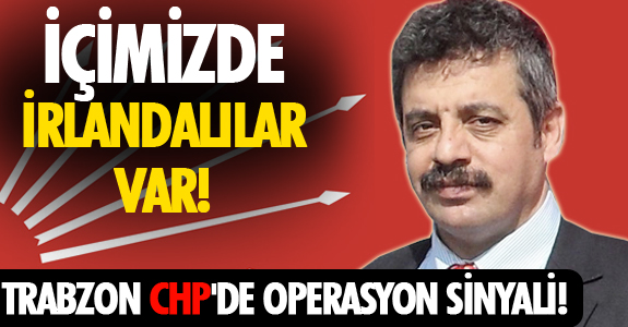 TRABZON CHP'DE OPERASYON SİNYALİ!