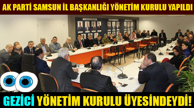 Ak Parti Samsun İl Başkanlığı Yönetim Kurulu Yapıldı Gözler Gezici Yönetim Kurulu Üyesindeydi!