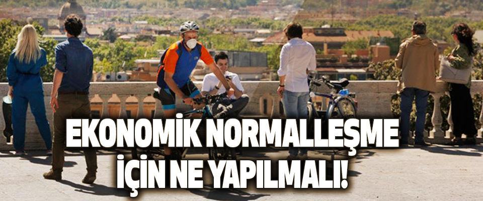 Ekonomik Normalleşme İçin Ne Yapılmalı!